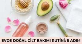Evde Cilt Bakımı Rutini 2025: Doğal Yöntemlerle Pürüzsüz Cilt Rehberi